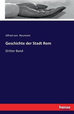 Geschichte der Stadt Rom - Alfred von Reumont