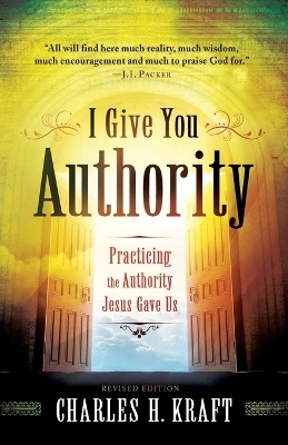 I Give You Authority – Practicing the Authority Jesus Gave Us - Charles H. Kraft