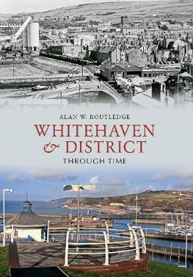 Whitehaven & District Through Time - Alan W. Routledge