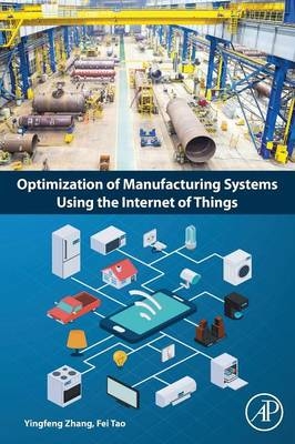 Optimization of Manufacturing Systems Using the Internet of Things - Yingfeng Zhang, Fei Tao