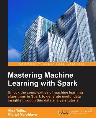 Mastering Machine Learning with Spark 2.x - Alex Tellez, Max Pumperla, Michal Malohlava