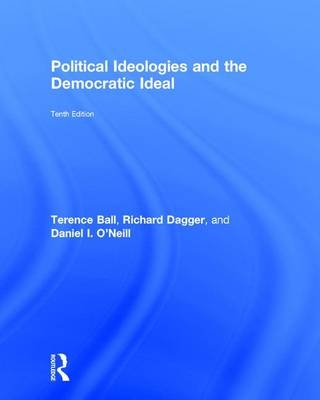 Political Ideologies and the Democratic Ideal - Terence Ball, Richard Dagger, Daniel I. O’Neill