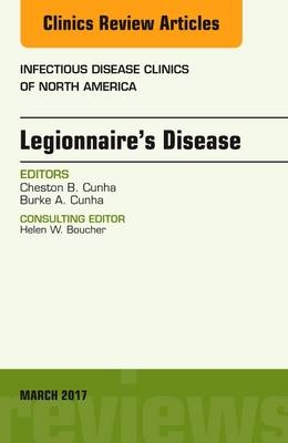 Legionnaire's Disease, An Issue of Infectious Disease Clinics of North America - Cheston B. Cunha, Burke A. Cunha