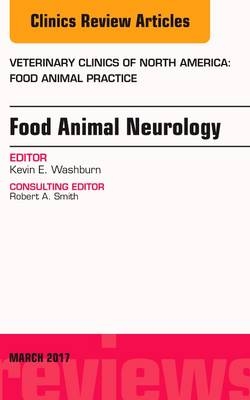 Food Animal Neurology, An Issue of Veterinary Clinics of North America: Food Animal Practice - Kevin E. Washburn