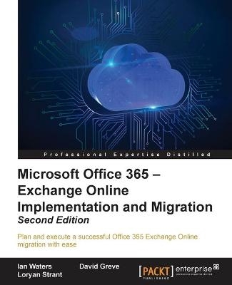 Microsoft Office 365 – Exchange Online Implementation and Migration - - Ian Waters, David Greve, Loryan Strant