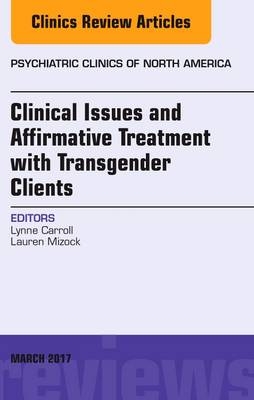 Clinical Issues and Affirmative Treatment with Transgender Clients, An Issue of Psychiatric Clinics of North America - Lynne Carroll, Lauren Mizock