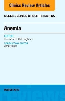 Anemia, An Issue of Medical Clinics of North America - Thomas G. DeLoughery