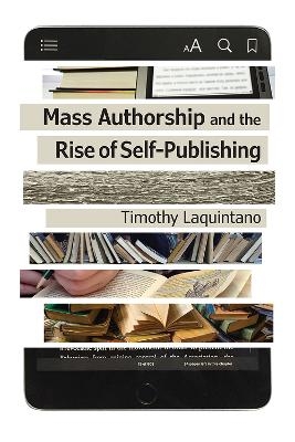 Mass Authorship and the Rise of Self-Publishing - Timothy Laquintano