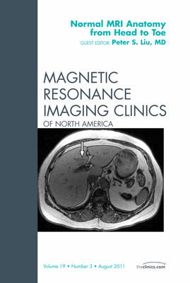 Normal MR Anatomy from Head to Toe, An Issue of Magnetic Resonance Imaging Clinics - Peter S. Liu