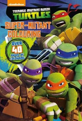 Nickelodeon Teenage Mutant Ninja Turtles Super-Mutant Colouring -  Parragon Books Ltd