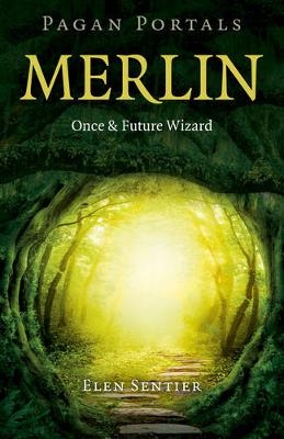 Pagan Portals – Merlin: Once and Future Wizard - Elen Sentier
