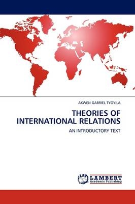 THEORIES OF INTERNATIONAL RELATIONS - AKWEN GABRIEL TYOYILA