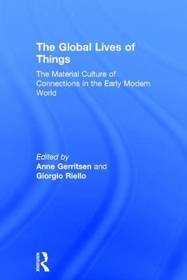 The Global Lives of Things - Anne Gerritsen, Giorgio Riello