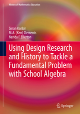 Using Design Research and History to Tackle a Fundamental Problem with School Algebra - Sinan Kanbir, M. A. (Ken) Clements, Nerida F. Ellerton