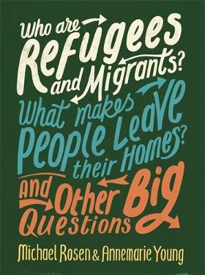 Who are Refugees and Migrants? What Makes People Leave their Homes? And Other Big Questions - Michael Rosen, Annemarie Young