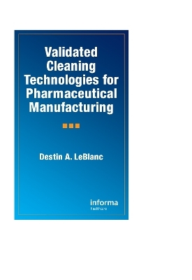 Validated Cleaning Technologies for Pharmaceutical Manufacturing - Destin A. LeBlanc