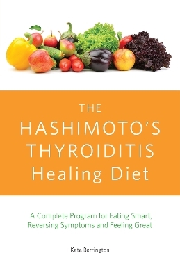 The Hashimoto's Thyroiditis Healing Diet - Kate Barrington