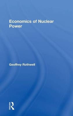 Economics of Nuclear Power - Geoffrey Rothwell