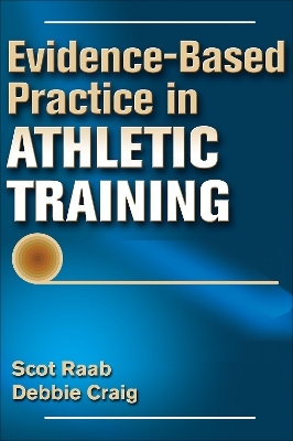 Evidence-Based Practice in Athletic Training - Scot Raab, Debbie Craig