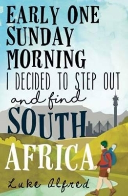 Early one Sunday morning I decided to step out and find South Africa - Luke Alfred