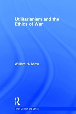 Utilitarianism and the Ethics of War - William Shaw