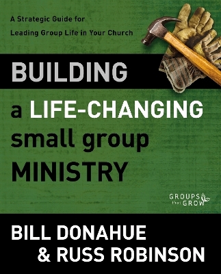 Building a Life-Changing Small Group Ministry - Bill Donahue, Russ G. Robinson
