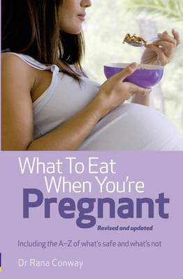 What to Eat When You're Pregnant, 2nd edition - Rana Conway