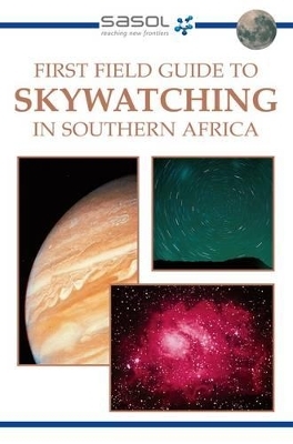 Sasol First Field Guide to Skywatching in Southern Africa - Cliff Turk