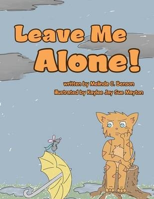 Leave Me Alone! - Melinda C Benson