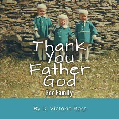 Thank You Father God For Family - D Victoria Ross