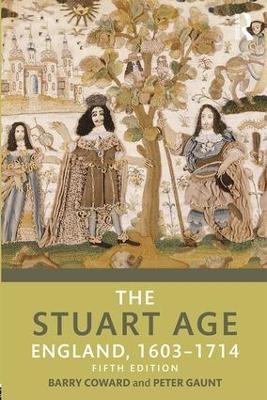 The Stuart Age - Barry Coward, Peter Gaunt