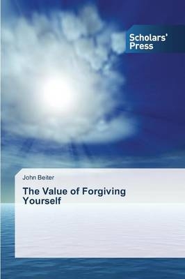 The Value of Forgiving Yourself - John Beiter