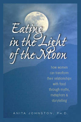 Eating in the Light of the Moon (1 Volume Set) - Anita Johnston