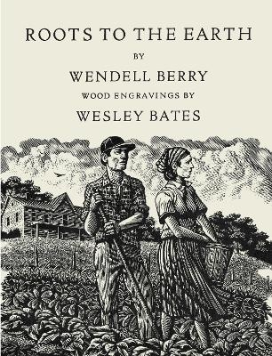 Roots to the Earth - Wendell Berry, Wesley Bates