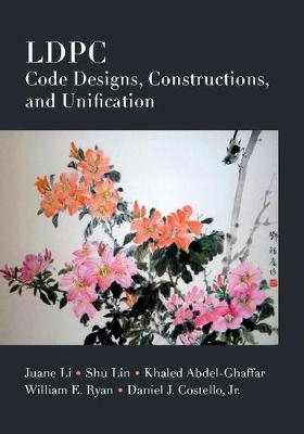 LDPC Code Designs, Constructions, and Unification - Juane Li, Shu Lin, Khaled Abdel-Ghaffar, William E. Ryan, Jr Costello  Daniel J.