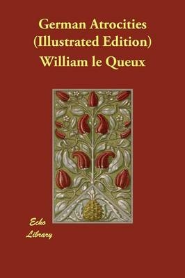 German Atrocities (Illustrated Edition) - William Le Queux