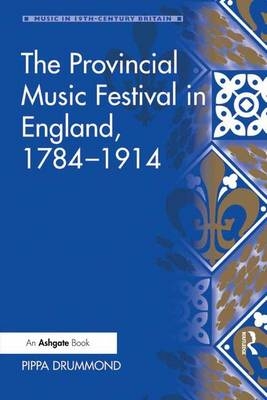 The Provincial Music Festival in England, 1784–1914 - Pippa Drummond