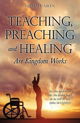 Teaching, Preaching and Healing Are Kingdom Works - Michael Aiken