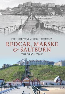 Redcar, Marske & Saltburn Through Time - Paul Chrystal, Simon Crossley