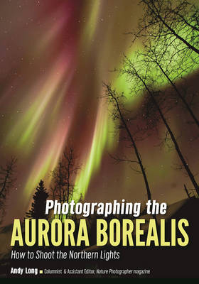 Photographing the Aurora Borealis: How to Shoot the Northern Lights -  Long Andy