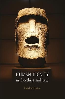 Human Dignity in Bioethics and Law - Charles Foster