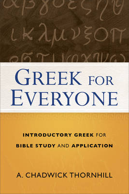 Greek for Everyone – Introductory Greek for Bible Study and Application - A. Chadwick Thornhill