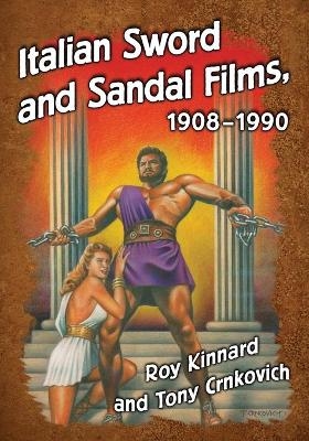 Italian Sword and Sandal Films, 1908-1990 - Roy Kinnard, Tony Crnkovich