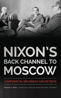 Nixon's Back Channel to Moscow - Richard A. Moss, James Stavridis