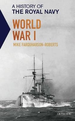 A History of the Royal Navy: World War I - Mike Farquharson-Roberts