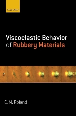 Viscoelastic Behavior of Rubbery Materials - C. Michael Roland