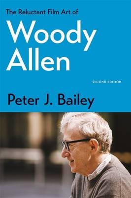 The Reluctant Film Art of Woody Allen - Peter J. Bailey