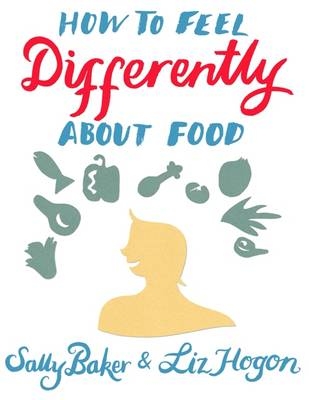 How to Feel Differently About Food - Sally Baker