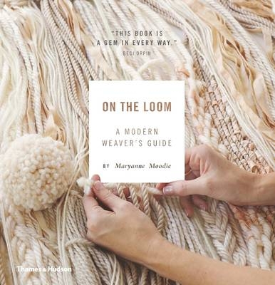 On the Loom:A Modern Weaver s Guide - Maryanne Moodie