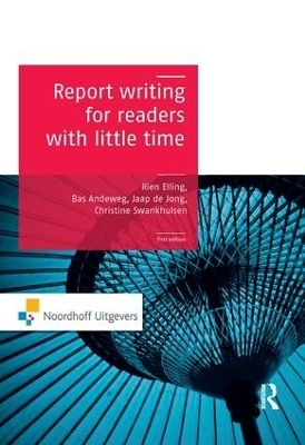 Report Writing for Readers with Little Time - Rien Elling, Bas A. Andeweg, Christine Swankhuizen, Jaap de Jong, Kim van der Linden